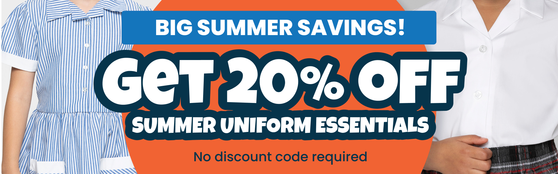 Big summer savings! Get 20% off summer uniform essentials